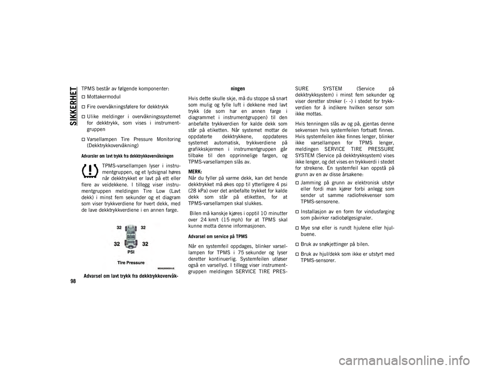 JEEP WRANGLER 2DOORS 2020 Drift- og vedlikeholdshåndbok (in Norwegian) SIKKERHET
98
TPMS består av følgende komponenter:
Mottakermodul
Fire overvåkningsfølere for dekktrykk
Ulike meldinger i overvåkningssystemet
for dekktrykk, som vises i instrument JEEP WRANGLER 2DOORS 2020 Drift- og vedlikeholdshåndbok (in Norwegian) SIKKERHET
98
TPMS består av følgende komponenter:
Mottakermodul
Fire overvåkningsfølere for dekktrykk
Ulike meldinger i overvåkningssystemet
for dekktrykk, som vises i instrument