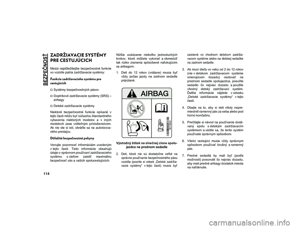 JEEP WRANGLER 2DOORS 2021  Návod na použitie a údržbu (in Slovakian) 
BEZPEČNOSŤ

114
ZADRŽIAVACIE SYSTÉMY 
PRE CESTUJÚCICH 
Medzi  najdôležitejšie  bezpečnostné  funkcie
vo vozidle patria zadržiavacie systémy:
Funkcie zadržiavacieho systému pre 
cestujú