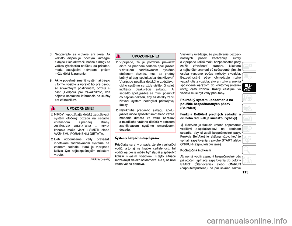JEEP WRANGLER 2DOORS 2021  Návod na použitie a údržbu (in Slovakian) 115
(Pokračovanie)
8. Neopierajte  sa  o dvere  ani  okná.  Akvozidlo  disponuje  bočnými  airbagmi
a dôjde k ich aktivácii, bočné airbagy sa
veľkou  rýchlosťou  nafúknu  do  priestoru
med