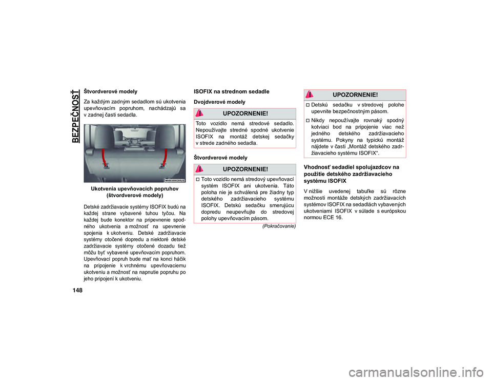 JEEP WRANGLER 2DOORS 2021 Návod na použitie a údržbu (in Slovakian)
BEZPEČNOSŤ
148
(Pokračovanie)
Štvordverové modely
Za každým zadným sedadlom sú ukotvenia
upevňovacím popruhom, nachádzajú sa
v zadnej časti sedadla.Ukotvenia upevňovacích popruhov JEEP WRANGLER 2DOORS 2021 Návod na použitie a údržbu (in Slovakian)
BEZPEČNOSŤ
148
(Pokračovanie)
Štvordverové modely
Za každým zadným sedadlom sú ukotvenia
upevňovacím popruhom, nachádzajú sa
v zadnej časti sedadla.Ukotvenia upevňovacích popruhov