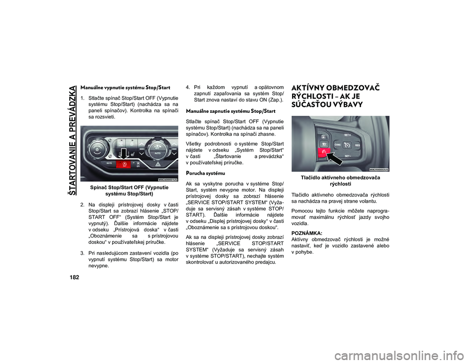 JEEP WRANGLER 2DOORS 2020 Návod na použitie a údržbu (in Slovakian)
ŠTARTOVANIE A PREVÁDZKA
182
Manuálne vypnutie systému Stop/Start
1. Stlačte spínač Stop/Start OFF (Vypnutiesystému Stop/Start) (nachádza sa na
paneli spínačov). Kontrolka na spín JEEP WRANGLER 2DOORS 2020 Návod na použitie a údržbu (in Slovakian)
ŠTARTOVANIE A PREVÁDZKA
182
Manuálne vypnutie systému Stop/Start
1. Stlačte spínač Stop/Start OFF (Vypnutiesystému Stop/Start) (nachádza sa na
paneli spínačov). Kontrolka na spín