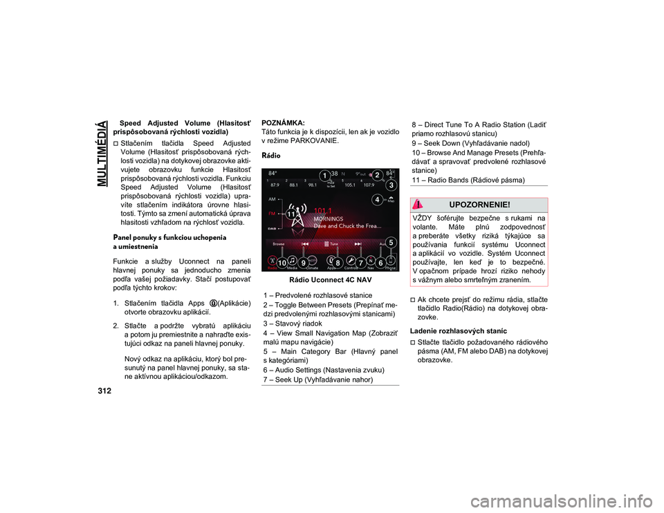 JEEP WRANGLER 2DOORS 2021  Návod na použitie a údržbu (in Slovakian) 
MULTIMÉDIÁ

312
 Speed  Adjusted  Volume  (Hlasitosť
prispôsobovaná rýchlosti vozidla)
Stlačením  tlačidla  Speed  Adjusted
Volume  (Hlasitosť  prispôsobovaná  rých -
losti vozidla) n