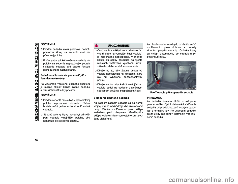 JEEP WRANGLER 2DOORS 2020  Návod na použitie a údržbu (in Slovakian) 
OBOZNÁMENIE SA SO SVOJÍM VOZIDLOM

32
POZNÁMKA:
Predné  sedadlá  majú  polohovú  pamäť,
pomocou  ktorej  sa  sedadlo  vráti  do
pôvodnej polohy.
Počas automatického návratu sedadl
