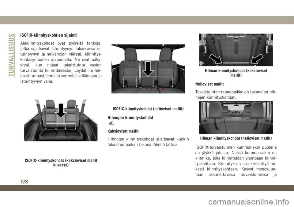 JEEP WRANGLER 2DOORS 2019 Käyttö- ja huolto-ohjekirja (in in Finnish) ISOFIX-kiinnityskohtien sijainti
Alakiinnityskohdat ovat pyöreitä tankoja,
jotka sijaitsevat istuintyynyn takaosassa is-
tuintyynyn ja selkänojan välissä, kiinnitys-
kohtasymbolien alapuolella. N JEEP WRANGLER 2DOORS 2019 Käyttö- ja huolto-ohjekirja (in in Finnish) ISOFIX-kiinnityskohtien sijainti
Alakiinnityskohdat ovat pyöreitä tankoja,
jotka sijaitsevat istuintyynyn takaosassa is-
tuintyynyn ja selkänojan välissä, kiinnitys-
kohtasymbolien alapuolella. N