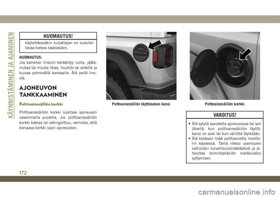 JEEP WRANGLER 2DOORS 2019 Käyttö- ja huolto-ohjekirja (in in Finnish) HUOMAUTUS!
käytettäessäkin kuljettajan on suositel-
tavaa katsoa taaksepäin.
HUOMAUTUS:
Jos kameran linssiin kerääntyy lunta, jäätä,
mutaa tai muuta likaa, huuhdo se vedellä ja
kuivaa pehmeà JEEP WRANGLER 2DOORS 2019 Käyttö- ja huolto-ohjekirja (in in Finnish) HUOMAUTUS!
käytettäessäkin kuljettajan on suositel-
tavaa katsoa taaksepäin.
HUOMAUTUS:
Jos kameran linssiin kerääntyy lunta, jäätä,
mutaa tai muuta likaa, huuhdo se vedellä ja
kuivaa pehmeÃ
