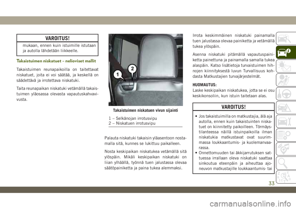 JEEP WRANGLER 2DOORS 2018 Käyttö- ja huolto-ohjekirja (in in Finnish) VAROITUS!
mukaan, ennen kuin istuimille istutaan
ja autolla lähdetään liikkeelle.
Takaistuimen niskatuet – nelioviset mallit
Takaistuimen reunapaikoilla on taitettavat
niskatuet, joita ei voi sä JEEP WRANGLER 2DOORS 2018 Käyttö- ja huolto-ohjekirja (in in Finnish) VAROITUS!
mukaan, ennen kuin istuimille istutaan
ja autolla lähdetään liikkeelle.
Takaistuimen niskatuet – nelioviset mallit
Takaistuimen reunapaikoilla on taitettavat
niskatuet, joita ei voi sä