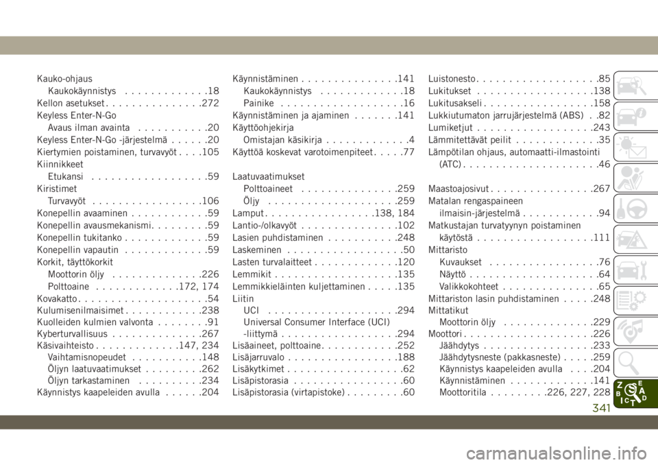 JEEP WRANGLER 2DOORS 2018  Käyttö- ja huolto-ohjekirja (in in Finnish) Kauko-ohjaus
Kaukokäynnistys.............18
Kellon asetukset...............272
Keyless Enter-N-Go
Avaus ilman avainta...........20
Keyless Enter-N-Go -järjestelmä......20
Kiertymien poistaminen, tu