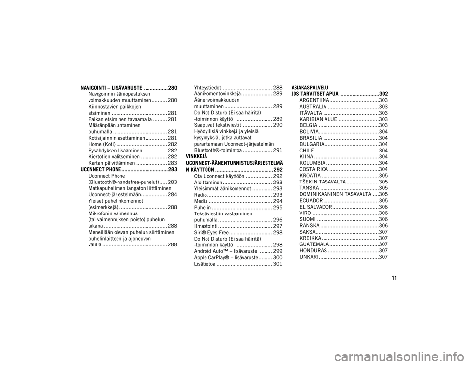 JEEP WRANGLER 2DOORS 2020  Käyttö- ja huolto-ohjekirja (in in Finnish) 11
NAVIGOINTI – LISÄVARUSTE  ................ 280
Navigoinnin ääniopastuksen 
voimakkuuden muuttaminen .......... 280 Kiinnostavien paikkojen 
etsiminen .................................... 281 P