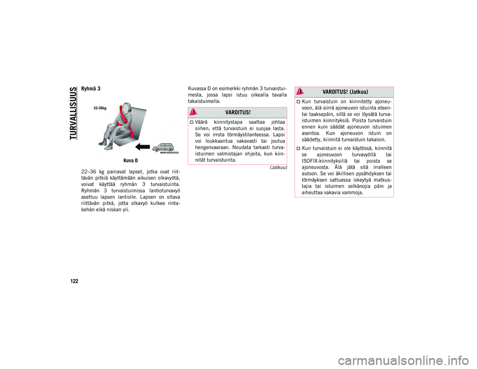 JEEP WRANGLER 2DOORS 2020  Käyttö- ja huolto-ohjekirja (in in Finnish) TURVALLISUUS
122
(Jatkuu)
Ryhmä 3
Kuva D
22–36  kg  painavat  lapset,  jotka  ovat  riit-
tävän  pitkiä  käyttämään  aikuisen  olkavyötä,
voivat  käyttää  ryhmän  3  turvaistuinta.
Ryh