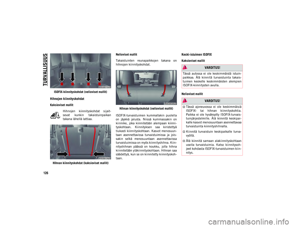 JEEP WRANGLER 2DOORS 2020 Käyttö- ja huolto-ohjekirja (in in Finnish) TURVALLISUUS
126
ISOFIX-kiinnityskohdat (nelioviset mallit)
Hihnojen kiinnityskohdat
Kaksioviset mallitHihnojen kiinnityskohdat sijait-
sevat kunkin takaistuinpaikan
takana lähellä lattiaa.
Hihn JEEP WRANGLER 2DOORS 2020 Käyttö- ja huolto-ohjekirja (in in Finnish) TURVALLISUUS
126
ISOFIX-kiinnityskohdat (nelioviset mallit)
Hihnojen kiinnityskohdat
Kaksioviset mallitHihnojen kiinnityskohdat sijait-
sevat kunkin takaistuinpaikan
takana lähellä lattiaa.
Hihn
