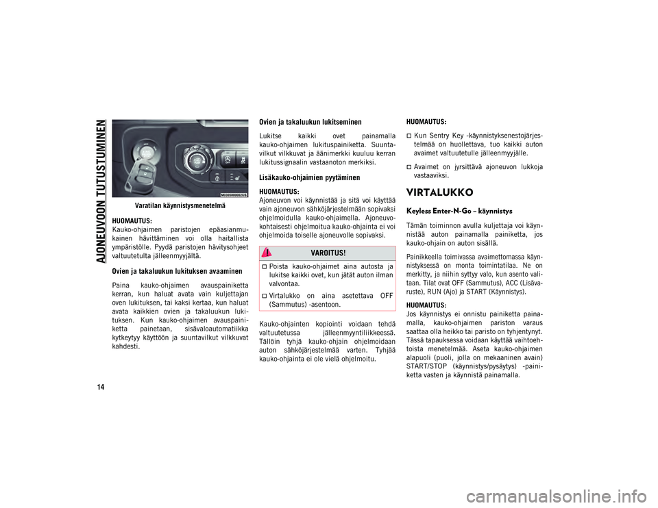 JEEP WRANGLER 2DOORS 2021  Käyttö- ja huolto-ohjekirja (in in Finnish) AJONEUVOON TUTUSTUMINEN
14
Varatilan käynnistysmenetelmä
HUOMAUTUS:
Kauko-ohjaimen  paristojen  epäasianmu-
kainen  hävittäminen  voi  olla  haitallista
ympäristölle.  Pyydä  paristojen  hävi
