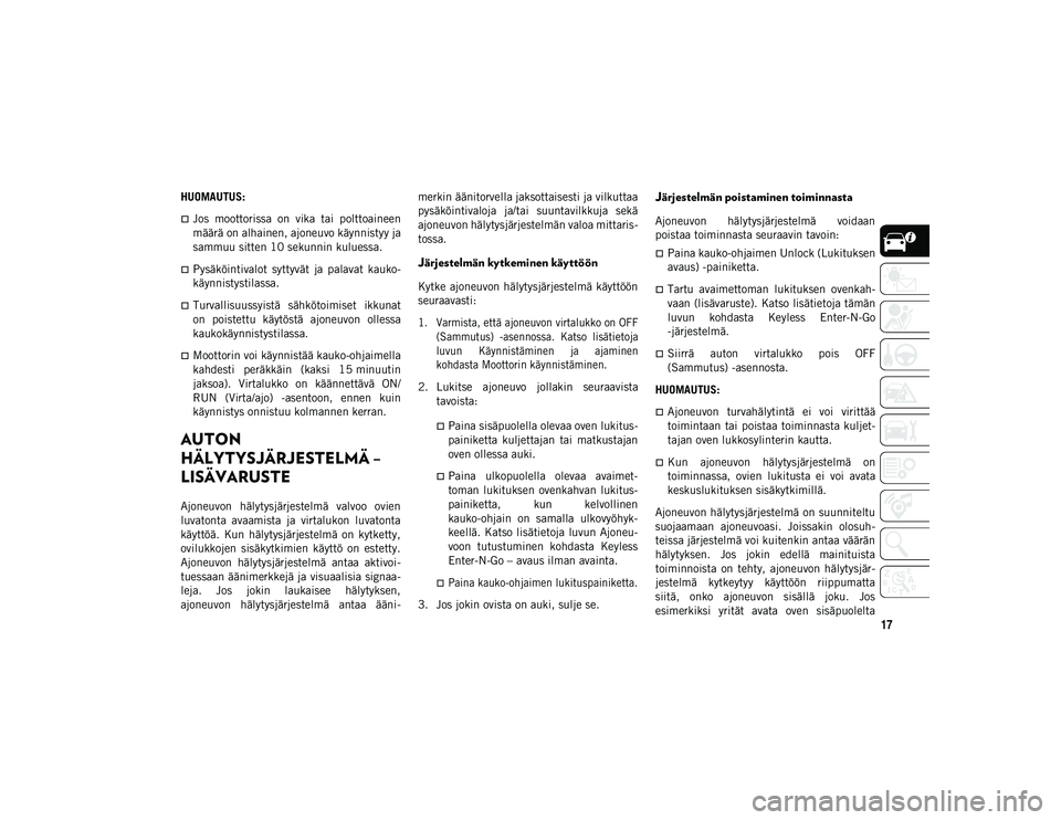 JEEP WRANGLER 2DOORS 2021 Käyttö- ja huolto-ohjekirja (in in Finnish) 17
HUOMAUTUS:
Jos moottorissa on vika tai polttoaineen
määrä on alhainen, ajoneuvo käynnistyy ja
sammuu sitten 10 sekunnin kuluessa.
Pysäköintivalot syttyvät ja palavat kauko-
k JEEP WRANGLER 2DOORS 2021 Käyttö- ja huolto-ohjekirja (in in Finnish) 17
HUOMAUTUS:
Jos moottorissa on vika tai polttoaineen
määrä on alhainen, ajoneuvo käynnistyy ja
sammuu sitten 10 sekunnin kuluessa.
Pysäköintivalot syttyvät ja palavat kauko-
k