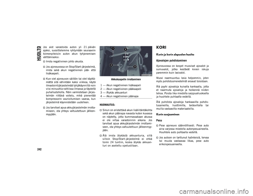 JEEP WRANGLER 2DOORS 2020 Käyttö- ja huolto-ohjekirja (in in Finnish) HUOLTO
242
Jos aiot varastoida auton yli 21 päivän
ajaksi, suosittelemme ryhtymään seuraaviin
toimenpiteisiin auton akun tyhjenemisen
välttämiseksi:
Irrota negatiivinen johto akust JEEP WRANGLER 2DOORS 2020 Käyttö- ja huolto-ohjekirja (in in Finnish) HUOLTO
242
Jos aiot varastoida auton yli 21 päivän
ajaksi, suosittelemme ryhtymään seuraaviin
toimenpiteisiin auton akun tyhjenemisen
välttämiseksi:
Irrota negatiivinen johto akust