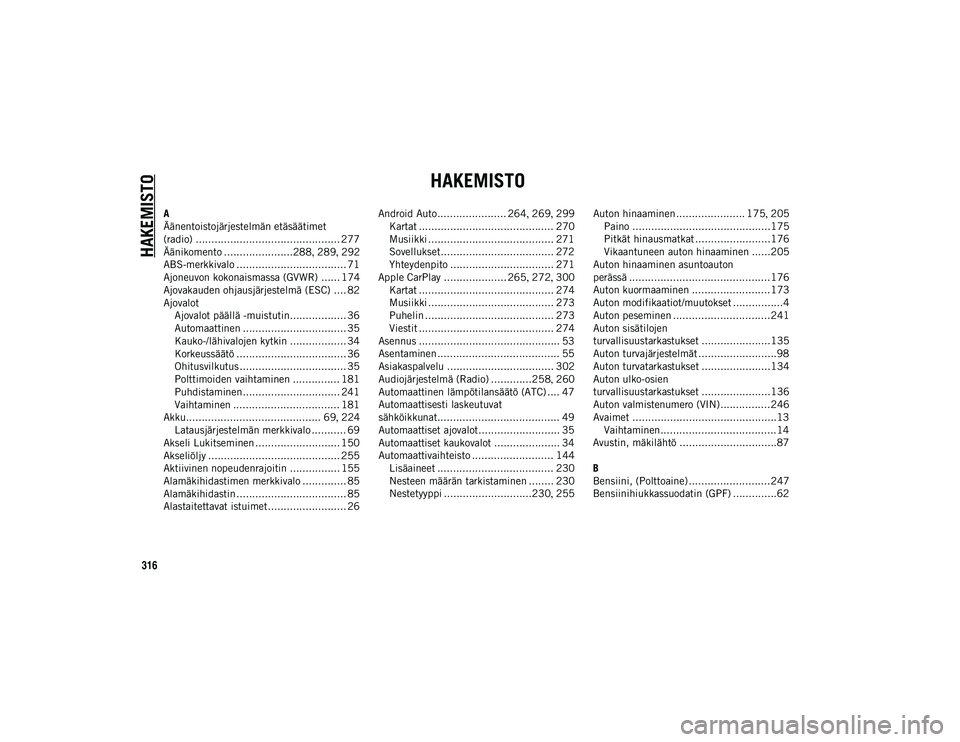 JEEP WRANGLER 2DOORS 2020  Käyttö- ja huolto-ohjekirja (in in Finnish) 316
HAKEMISTO
HAKEMISTO
A
Äänentoistojärjestelmän etäsäätimet
(radio) .............................................. 277
Äänikomento ......................288, 289 , 292
ABS-merkkivalo ......