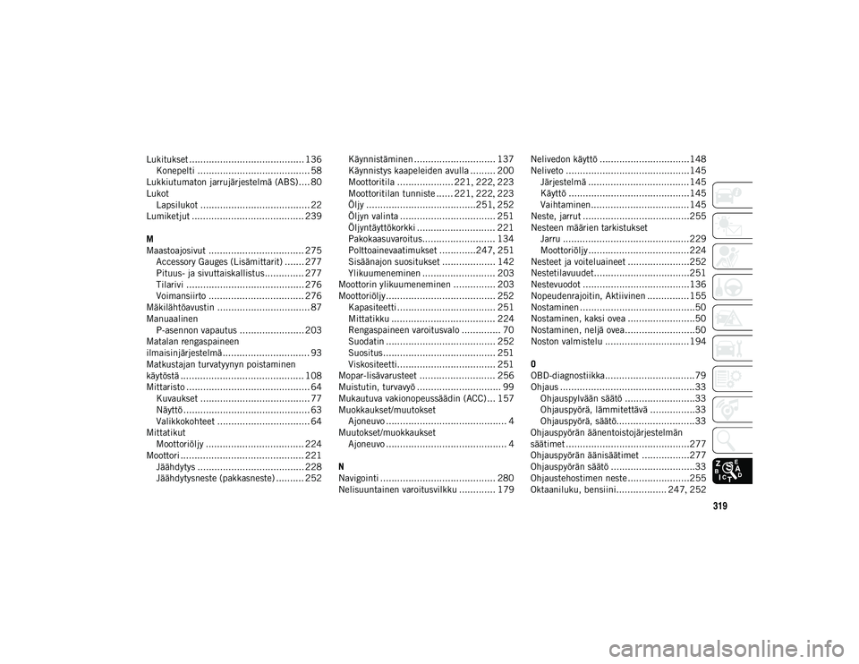 JEEP WRANGLER 2DOORS 2020  Käyttö- ja huolto-ohjekirja (in in Finnish) 319
Lukitukset ......................................... 136Konepelti ........................................ 58
Lukkiutumaton jarrujärjestelmä (ABS).... 80
Lukot Lapsilukot .......................