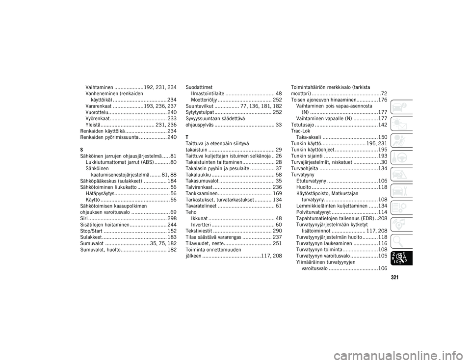 JEEP WRANGLER 2DOORS 2020  Käyttö- ja huolto-ohjekirja (in in Finnish) 321
Vaihtaminen ...................192, 231 , 234
Vanheneminen (renkaiden  käyttöikä) ................................... 234
Vararenkaat ....................193 , 236 , 237
Vuorottelu.............