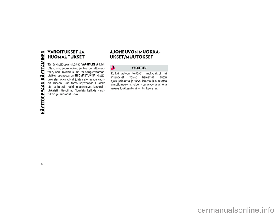 JEEP WRANGLER 2DOORS 2021 Käyttö- ja huolto-ohjekirja (in in Finnish) KÄYTTÖOPPAAN KÄYTTÄMINEN
4
VAROITUKSET JA
HUOMAUTUKSET
Tämä käyttöopas sisältää VAROITUKSIA käyt-
tötavoista, jotka voivat johtaa onnettomuu-
teen, henkilövahinkoihin tai hengenvaa JEEP WRANGLER 2DOORS 2021 Käyttö- ja huolto-ohjekirja (in in Finnish) KÄYTTÖOPPAAN KÄYTTÄMINEN
4
VAROITUKSET JA
HUOMAUTUKSET
Tämä käyttöopas sisältää VAROITUKSIA käyt-
tötavoista, jotka voivat johtaa onnettomuu-
teen, henkilövahinkoihin tai hengenvaa