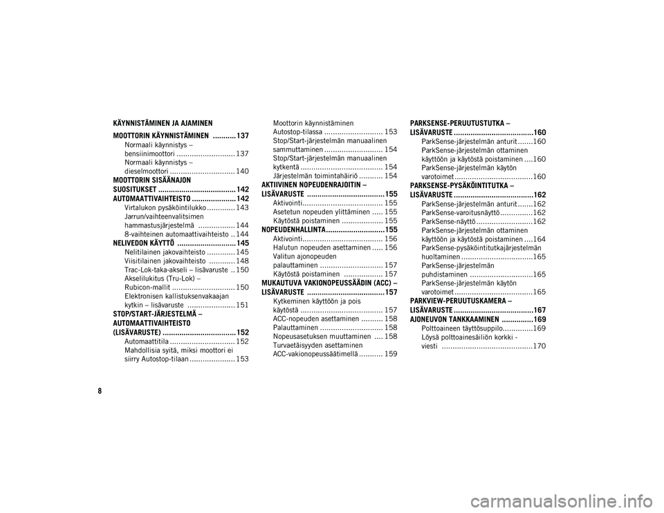 JEEP WRANGLER 2DOORS 2020  Käyttö- ja huolto-ohjekirja (in in Finnish) 8
KÄYNNISTÄMINEN JA AJAMINEN
MOOTTORIN KÄYNNISTÄMINEN  ........... 137
Normaali käynnistys – 
bensiinimoottori ........................... 137 Normaali käynnistys – 
dieselmoottori .........