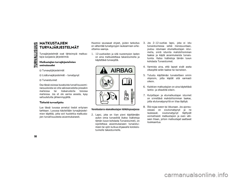 JEEP WRANGLER 2DOORS 2020 Käyttö- ja huolto-ohjekirja (in in Finnish) TURVALLISUUS
98
MATKUSTAJIEN
TURVAJÄRJESTELMÄT
Turvajärjestelmät ovat tärkeimpiä matkus-
tajia suojaavia järjestelmiä:
Matkustajien turvajärjestelmien
ominaisuudet
Turvavyöjärjest JEEP WRANGLER 2DOORS 2020 Käyttö- ja huolto-ohjekirja (in in Finnish) TURVALLISUUS
98
MATKUSTAJIEN
TURVAJÄRJESTELMÄT
Turvajärjestelmät ovat tärkeimpiä matkus-
tajia suojaavia järjestelmiä:
Matkustajien turvajärjestelmien
ominaisuudet
Turvavyöjärjest