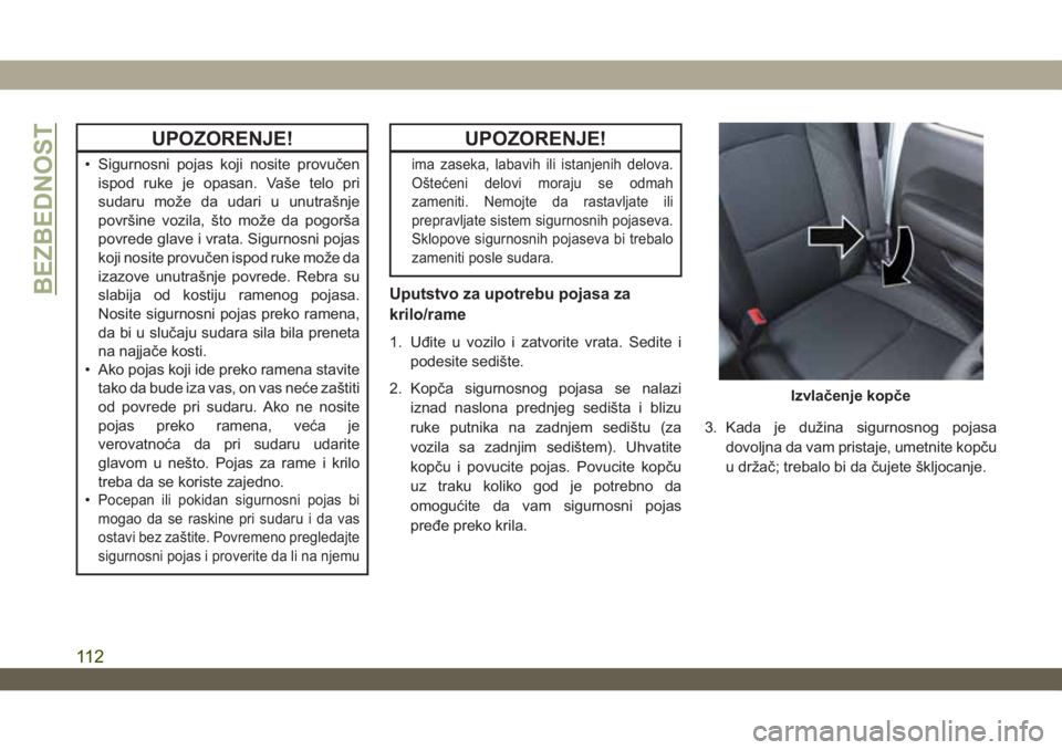 JEEP WRANGLER 2DOORS 2019  Knjižica za upotrebu i održavanje (in Serbian) UPOZORENJE!
• Sigurnosni pojas koji nosite provučen
ispod ruke je opasan. Vaše telo pri
sudaru može da udari u unutrašnje
površine vozila, što može da pogorša
povrede glave i vrata. Sigurnos