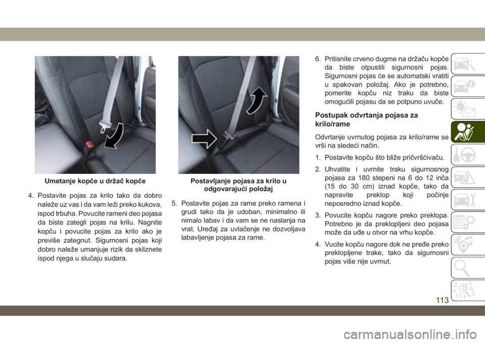 JEEP WRANGLER 2DOORS 2019  Knjižica za upotrebu i održavanje (in Serbian) 4. Postavite pojas za krilo tako da dobro
naleže uz vas i da vam leži preko kukova,
ispod trbuha. Povucite rameni deo pojasa
da biste zategli pojas na krilu. Nagnite
kopču i povucite pojas za krilo