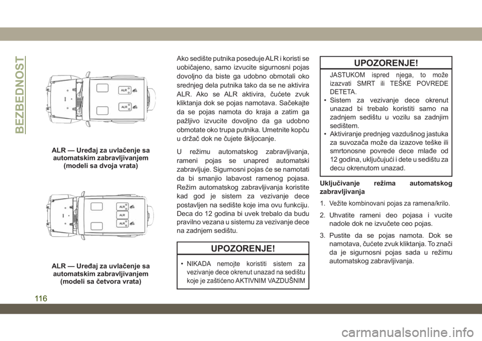 JEEP WRANGLER 2DOORS 2019  Knjižica za upotrebu i održavanje (in Serbian) Ako sedište putnika poseduje ALR i koristi se
uobičajeno, samo izvucite sigurnosni pojas
dovoljno da biste ga udobno obmotali oko
srednjeg dela putnika tako da se ne aktivira
ALR. Ako se ALR aktivir