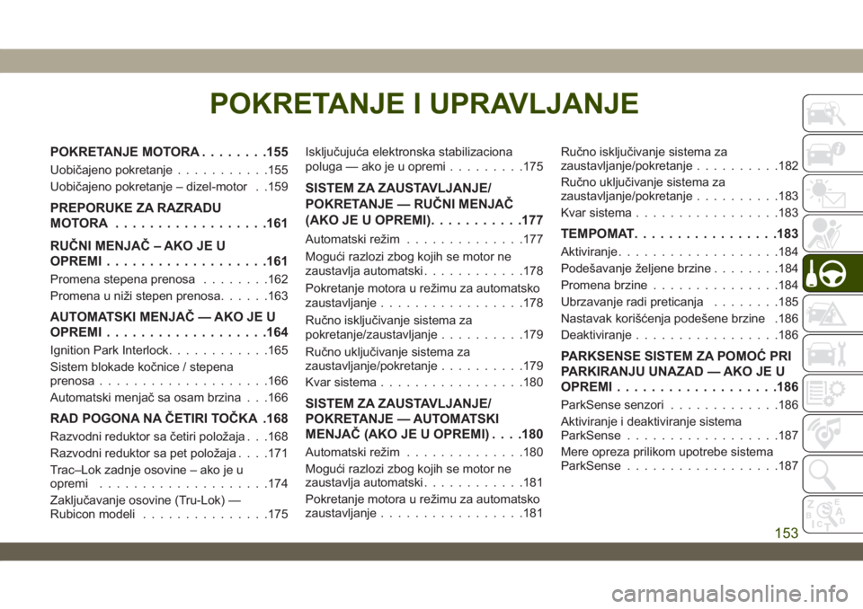 JEEP WRANGLER 2DOORS 2019 Knjižica za upotrebu i održavanje (in Serbian) POKRETANJE I UPRAVLJANJE
POKRETANJE MOTORA........155
Uobičajeno pokretanje...........155
Uobičajeno pokretanje – dizel-motor . .159
PREPORUKE ZA RAZRADU
MOTORA ..................161
RUČNI MENJA JEEP WRANGLER 2DOORS 2019 Knjižica za upotrebu i održavanje (in Serbian) POKRETANJE I UPRAVLJANJE
POKRETANJE MOTORA........155
Uobičajeno pokretanje...........155
Uobičajeno pokretanje – dizel-motor . .159
PREPORUKE ZA RAZRADU
MOTORA ..................161
RUČNI MENJA