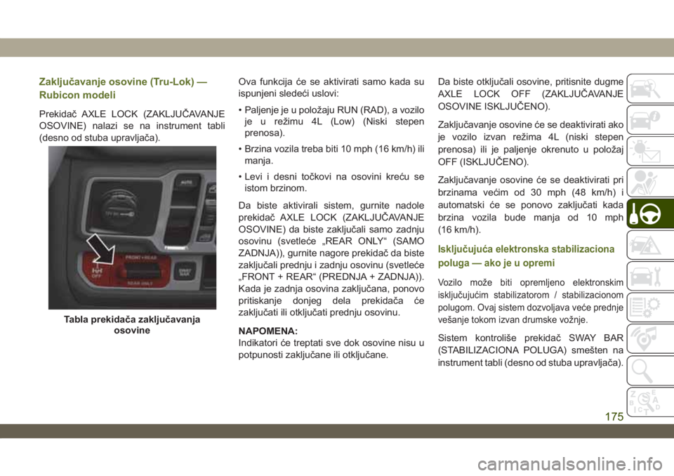 JEEP WRANGLER 2DOORS 2019  Knjižica za upotrebu i održavanje (in Serbian) Zaključavanje osovine (Tru-Lok) —
Rubicon modeli
Prekidač AXLE LOCK (ZAKLJUČAVANJE
OSOVINE) nalazi se na instrument tabli
(desno od stuba upravljača).Ova funkcija će se aktivirati samo kada su
