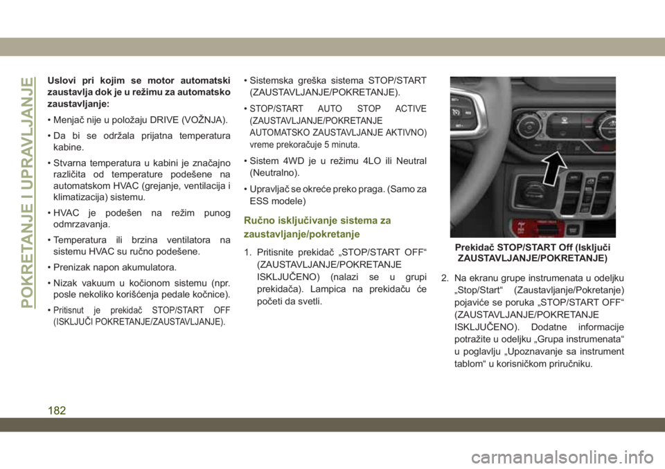 JEEP WRANGLER 2DOORS 2019 Knjižica za upotrebu i održavanje (in Serbian) Uslovi pri kojim se motor automatski
zaustavlja dok je u režimu za automatsko
zaustavljanje:
• Menjač nije u položaju DRIVE (VOŽNJA).
• Da bi se održala prijatna temperatura
kabine.
• Stvar JEEP WRANGLER 2DOORS 2019 Knjižica za upotrebu i održavanje (in Serbian) Uslovi pri kojim se motor automatski
zaustavlja dok je u režimu za automatsko
zaustavljanje:
• Menjač nije u položaju DRIVE (VOŽNJA).
• Da bi se održala prijatna temperatura
kabine.
• Stvar