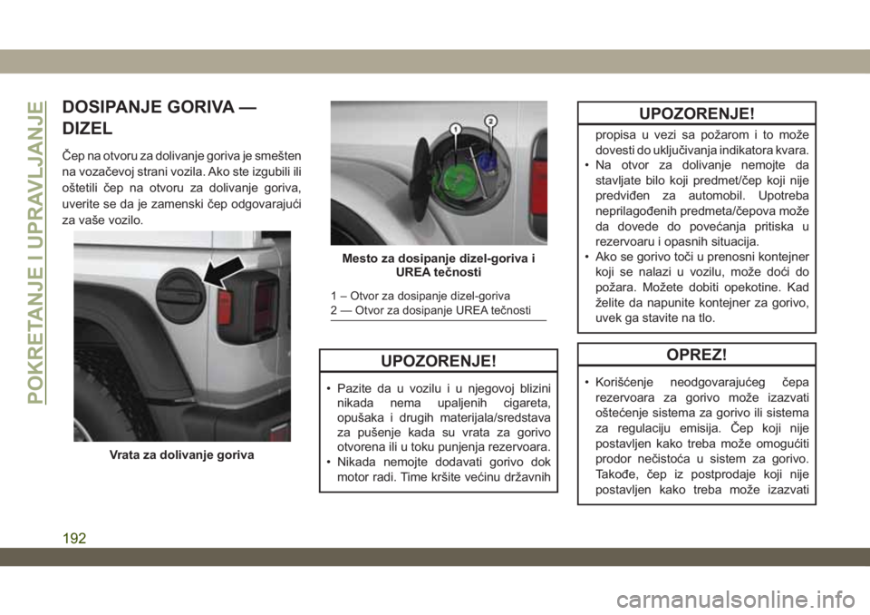 JEEP WRANGLER 2DOORS 2019 Knjižica za upotrebu i održavanje (in Serbian) DOSIPANJE GORIVA —
DIZEL
Čep na otvoru za dolivanje goriva je smešten
na vozačevoj strani vozila. Ako ste izgubili ili
oštetili čep na otvoru za dolivanje goriva,
uverite se da je zamenski čep JEEP WRANGLER 2DOORS 2019 Knjižica za upotrebu i održavanje (in Serbian) DOSIPANJE GORIVA —
DIZEL
Čep na otvoru za dolivanje goriva je smešten
na vozačevoj strani vozila. Ako ste izgubili ili
oštetili čep na otvoru za dolivanje goriva,
uverite se da je zamenski čep