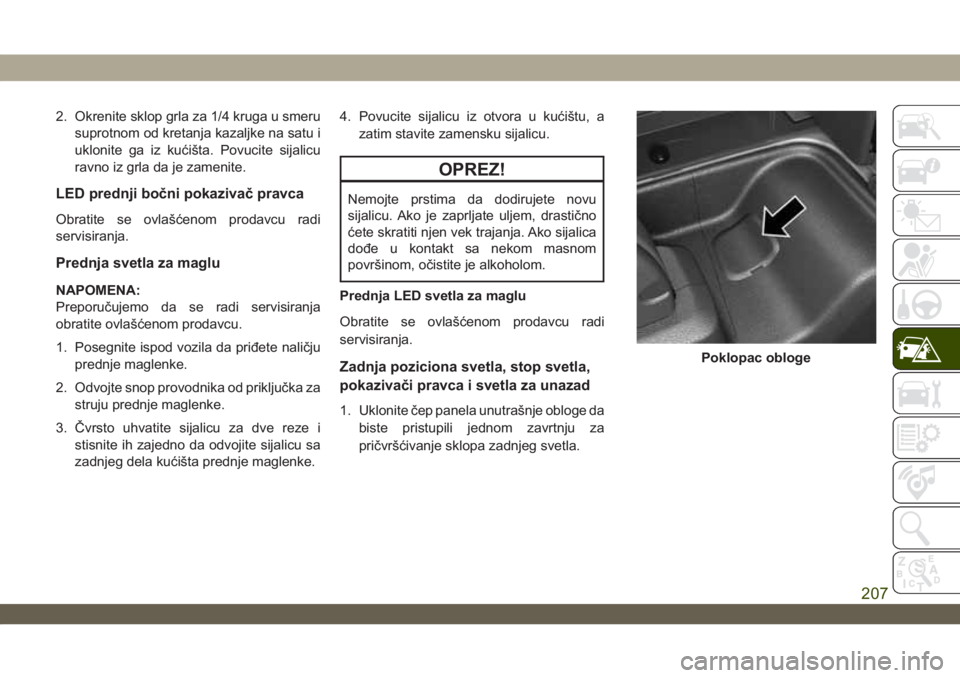 JEEP WRANGLER 2DOORS 2019 Knjižica za upotrebu i održavanje (in Serbian) 2. Okrenite sklop grla za 1/4 kruga u smeru
suprotnom od kretanja kazaljke na satu i
uklonite ga iz kućišta. Povucite sijalicu
ravno iz grla da je zamenite.
LED prednji bočni pokazivač pravca
Obra JEEP WRANGLER 2DOORS 2019 Knjižica za upotrebu i održavanje (in Serbian) 2. Okrenite sklop grla za 1/4 kruga u smeru
suprotnom od kretanja kazaljke na satu i
uklonite ga iz kućišta. Povucite sijalicu
ravno iz grla da je zamenite.
LED prednji bočni pokazivač pravca
Obra
