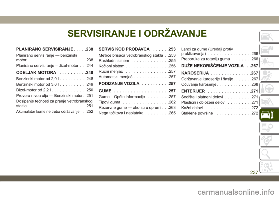 JEEP WRANGLER 2DOORS 2019  Knjižica za upotrebu i održavanje (in Serbian) SERVISIRANJE I ODRŽAVANJE
PLANIRANO SERVISIRANJE.....238
Planirano servisiranje — benzinski
motor......................238
Planirano servisiranje – dizel-motor . . .244
ODELJAK MOTORA..........24