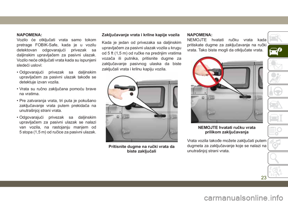 JEEP WRANGLER 2DOORS 2019 Knjižica za upotrebu i održavanje (in Serbian) NAPOMENA:
Vozilo će otključati vrata samo tokom
pretrage FOBIK-Safe, kada je u vozilu
detektovan odgovarajući privezak sa
daljinskim upravljačem za pasivni ulazak.
Vozilo neće otključati vrata k JEEP WRANGLER 2DOORS 2019 Knjižica za upotrebu i održavanje (in Serbian) NAPOMENA:
Vozilo će otključati vrata samo tokom
pretrage FOBIK-Safe, kada je u vozilu
detektovan odgovarajući privezak sa
daljinskim upravljačem za pasivni ulazak.
Vozilo neće otključati vrata k