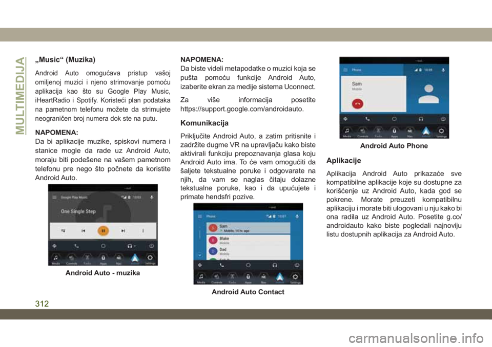 JEEP WRANGLER 2DOORS 2018  Knjižica za upotrebu i održavanje (in Serbian) „Music“ (Muzika)
Android Auto omogućava pristup vašoj
omiljenoj muzici i njeno strimovanje pomoću
aplikacija kao što su Google Play Music,
iHeartRadio i Spotify. Koristeći plan podataka
na pa