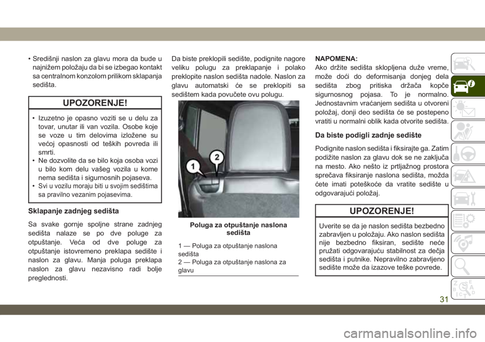 JEEP WRANGLER 2DOORS 2019 Knjižica za upotrebu i održavanje (in Serbian) • Središnji naslon za glavu mora da bude u
najnižem položaju da bi se izbegao kontakt
sa centralnom konzolom prilikom sklapanja
sedišta.
UPOZORENJE!
• Izuzetno je opasno voziti se u delu za
to JEEP WRANGLER 2DOORS 2019 Knjižica za upotrebu i održavanje (in Serbian) • Središnji naslon za glavu mora da bude u
najnižem položaju da bi se izbegao kontakt
sa centralnom konzolom prilikom sklapanja
sedišta.
UPOZORENJE!
• Izuzetno je opasno voziti se u delu za
to