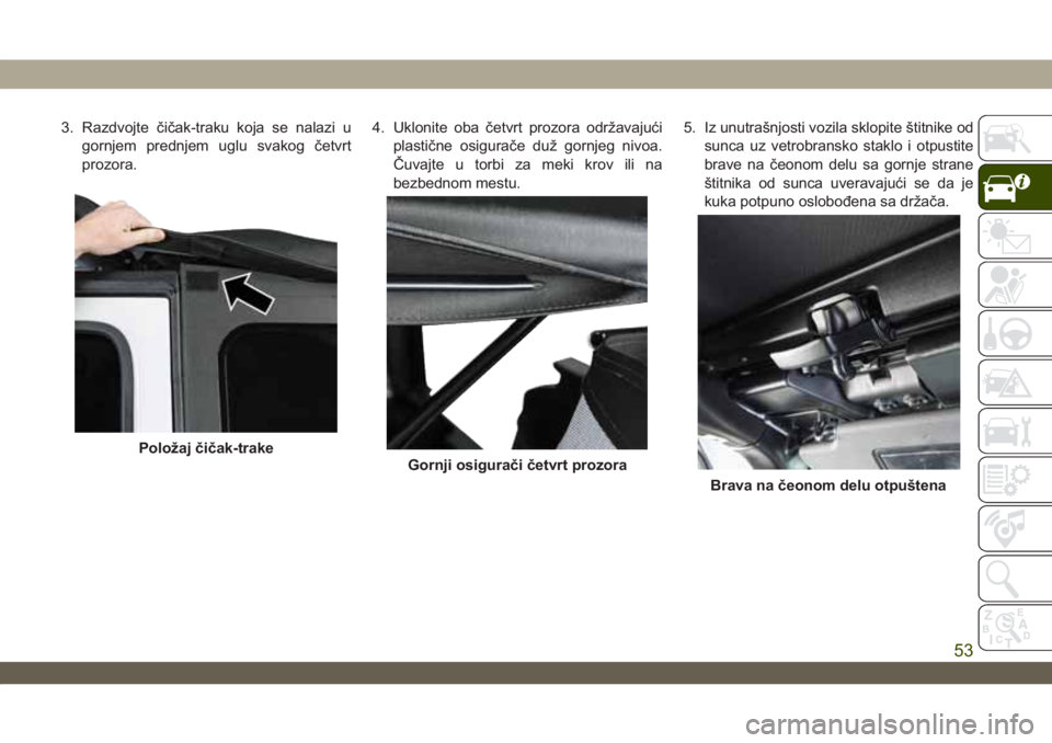 JEEP WRANGLER 2DOORS 2019 Knjižica za upotrebu i održavanje (in Serbian) 3. Razdvojte čičak-traku koja se nalazi u
gornjem prednjem uglu svakog četvrt
prozora.4. Uklonite oba četvrt prozora održavajući
plastične osigurače duž gornjeg nivoa.
Čuvajte u torbi za mek JEEP WRANGLER 2DOORS 2019 Knjižica za upotrebu i održavanje (in Serbian) 3. Razdvojte čičak-traku koja se nalazi u
gornjem prednjem uglu svakog četvrt
prozora.4. Uklonite oba četvrt prozora održavajući
plastične osigurače duž gornjeg nivoa.
Čuvajte u torbi za mek