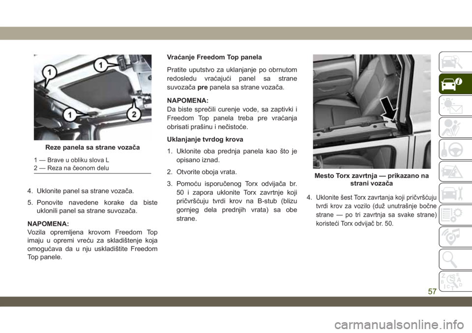JEEP WRANGLER 2DOORS 2019 Knjižica za upotrebu i održavanje (in Serbian) 4. Uklonite panel sa strane vozača.
5. Ponovite navedene korake da biste
uklonili panel sa strane suvozača.
NAPOMENA:
Vozila opremljena krovom Freedom Top
imaju u opremi vreću za skladištenje koja JEEP WRANGLER 2DOORS 2019 Knjižica za upotrebu i održavanje (in Serbian) 4. Uklonite panel sa strane vozača.
5. Ponovite navedene korake da biste
uklonili panel sa strane suvozača.
NAPOMENA:
Vozila opremljena krovom Freedom Top
imaju u opremi vreću za skladištenje koja