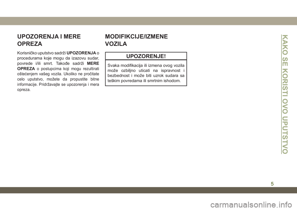 JEEP WRANGLER 2DOORS 2019  Knjižica za upotrebu i održavanje (in Serbian) UPOZORENJA I MERE
OPREZA
Korisničko uputstvo sadržiUPOZORENJAo
procedurama koje mogu da izazovu sudar,
povrede i/ili smrt. Takođe sadržiMERE
OPREZA
o postupcima koji mogu rezultirati
oštećenjem 