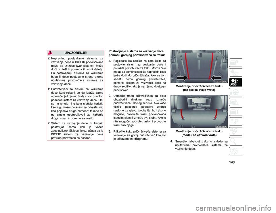 JEEP WRANGLER 2DOORS 2020 Knjižica za upotrebu i održavanje (in Serbian) 143
Postavljanje sistema za vezivanje dece
pomoću gornjeg pričvršćivača za traku:
1. Pogledajte iza sedišta na kom želite dapostavite sistem za vezivanje dece i
potražite pričvr JEEP WRANGLER 2DOORS 2020 Knjižica za upotrebu i održavanje (in Serbian) 143
Postavljanje sistema za vezivanje dece
pomoću gornjeg pričvršćivača za traku:
1. Pogledajte iza sedišta na kom želite dapostavite sistem za vezivanje dece i
potražite pričvr