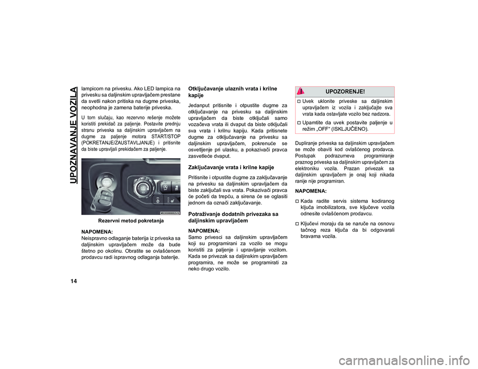 JEEP WRANGLER 2DOORS 2021  Knjižica za upotrebu i održavanje (in Serbian) UPOZNAVANJE VOZILA
14
lampicom na privesku. Ako LED lampica na
privesku sa daljinskim upravljačem prestane
da svetli nakon pritiska na dugme priveska,
neophodna je zamena baterije priveska.

U  tom  