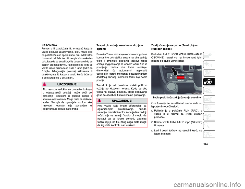 JEEP WRANGLER 2DOORS 2021 Knjižica za upotrebu i održavanje (in Serbian) 167
NAPOMENA:
Prenos u ili iz položaja 4L je moguć kada je
vozilo potpuno zaustavljeno. Ipak, može doći
do poteškoća ako spojni zupci nisu adekvatno
poravnati. Možda će biti JEEP WRANGLER 2DOORS 2021 Knjižica za upotrebu i održavanje (in Serbian) 167
NAPOMENA:
Prenos u ili iz položaja 4L je moguć kada je
vozilo potpuno zaustavljeno. Ipak, može doći
do poteškoća ako spojni zupci nisu adekvatno
poravnati. Možda će biti