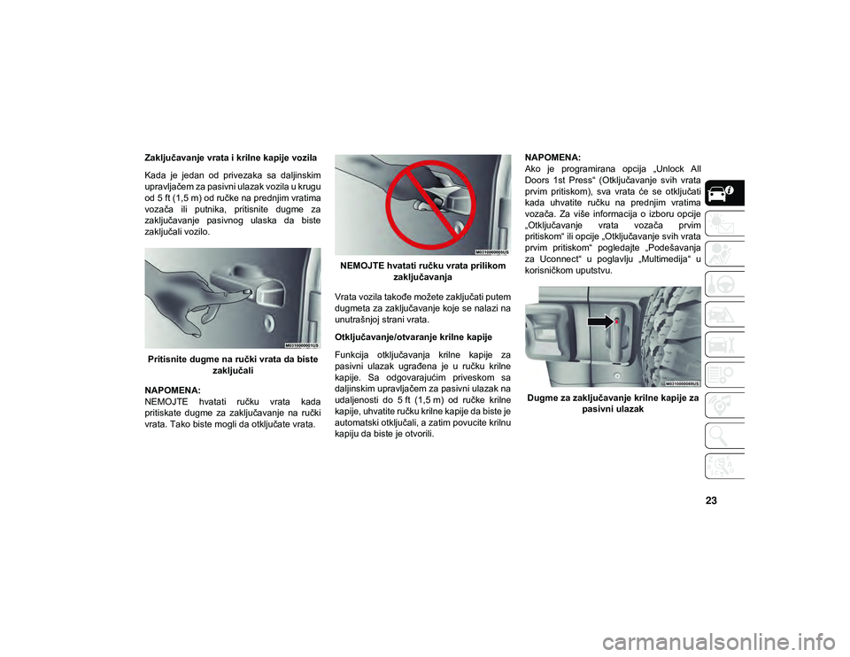 JEEP WRANGLER 2DOORS 2020 Knjižica za upotrebu i održavanje (in Serbian) 23
Zaključavanje vrata i krilne kapije vozila
Kada je jedan od privezaka sa daljinskim
upravljačem za pasivni ulazak vozila u krugu
od 5 ft (1,5 m) od ručke na prednjim vratima
vozača ili JEEP WRANGLER 2DOORS 2020 Knjižica za upotrebu i održavanje (in Serbian) 23
Zaključavanje vrata i krilne kapije vozila
Kada je jedan od privezaka sa daljinskim
upravljačem za pasivni ulazak vozila u krugu
od 5 ft (1,5 m) od ručke na prednjim vratima
vozača ili