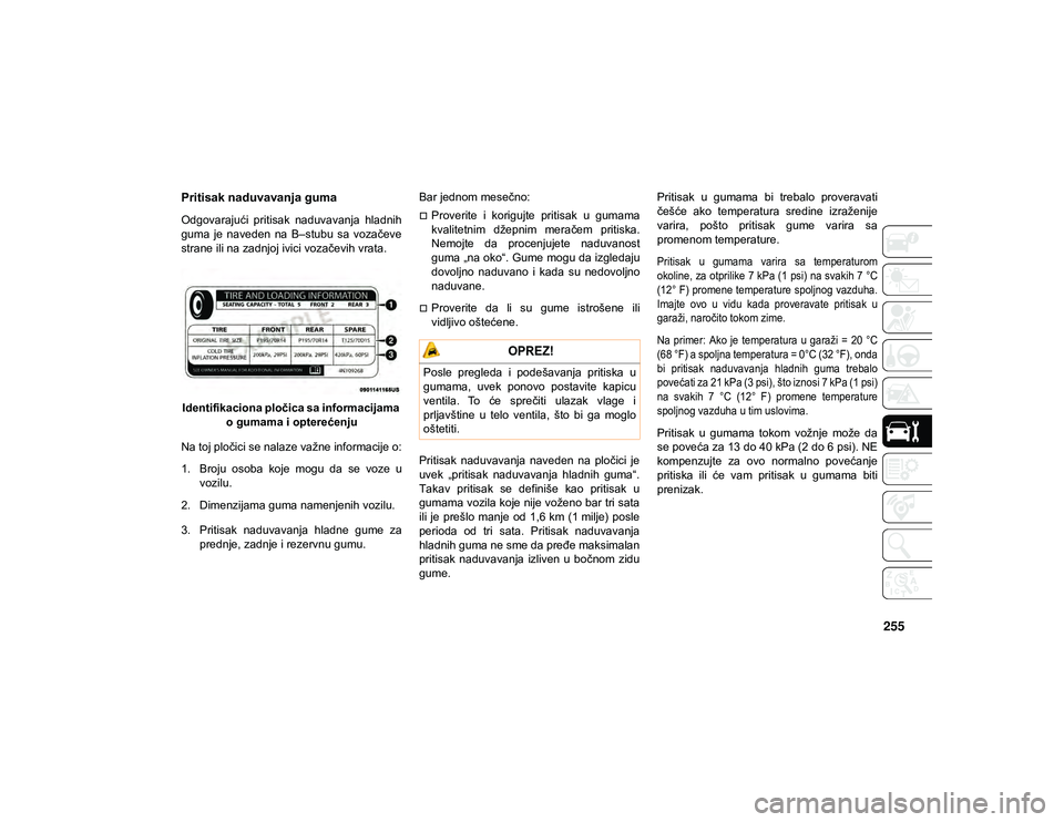 JEEP WRANGLER 2DOORS 2021 Knjižica za upotrebu i održavanje (in Serbian) 255
Pritisak naduvavanja guma
Odgovarajući pritisak naduvavanja hladnih
guma je naveden na B–stubu sa vozačeve
strane ili na zadnjoj ivici vozačevih vrata.Identifikaciona pločica sa in JEEP WRANGLER 2DOORS 2021 Knjižica za upotrebu i održavanje (in Serbian) 255
Pritisak naduvavanja guma
Odgovarajući pritisak naduvavanja hladnih
guma je naveden na B–stubu sa vozačeve
strane ili na zadnjoj ivici vozačevih vrata.Identifikaciona pločica sa in