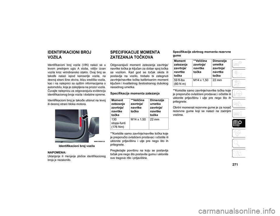 JEEP WRANGLER 2DOORS 2021 Knjižica za upotrebu i održavanje (in Serbian) 271
TEHNIČKE SPECIFIKACIJE
IDENTIFIKACIONI BROJ
VOZILA
Identifikacioni broj vozila (VIN) nalazi se u
levom prednjem uglu A stuba, vidljiv izvan
vozila kroz vetrobransko staklo. Ov JEEP WRANGLER 2DOORS 2021 Knjižica za upotrebu i održavanje (in Serbian) 271
TEHNIČKE SPECIFIKACIJE
IDENTIFIKACIONI BROJ
VOZILA
Identifikacioni broj vozila (VIN) nalazi se u
levom prednjem uglu A stuba, vidljiv izvan
vozila kroz vetrobransko staklo. Ov