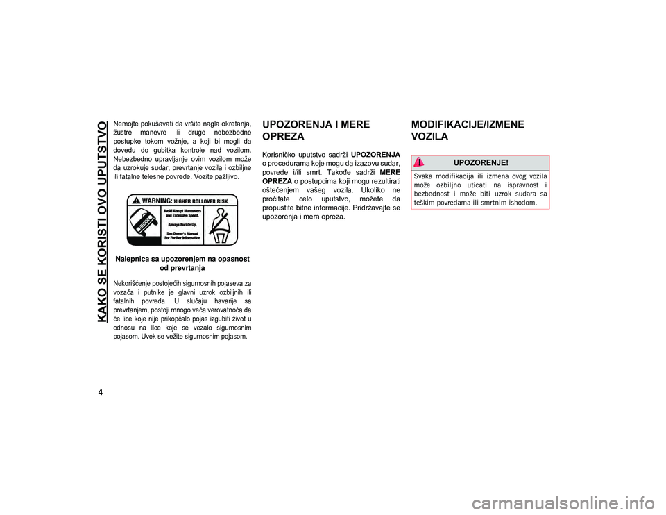 JEEP WRANGLER 2DOORS 2020  Knjižica za upotrebu i održavanje (in Serbian) KAKO SE KORISTI OVO UPUTSTVO
4

Nemojte pokušavati da vršite nagla okretanja,
žustre  manevre  ili  druge  nebezbedne
postupke  tokom  vožnje,  a  koji  bi  mogli  da
dovedu  do  gubitka  kontrole