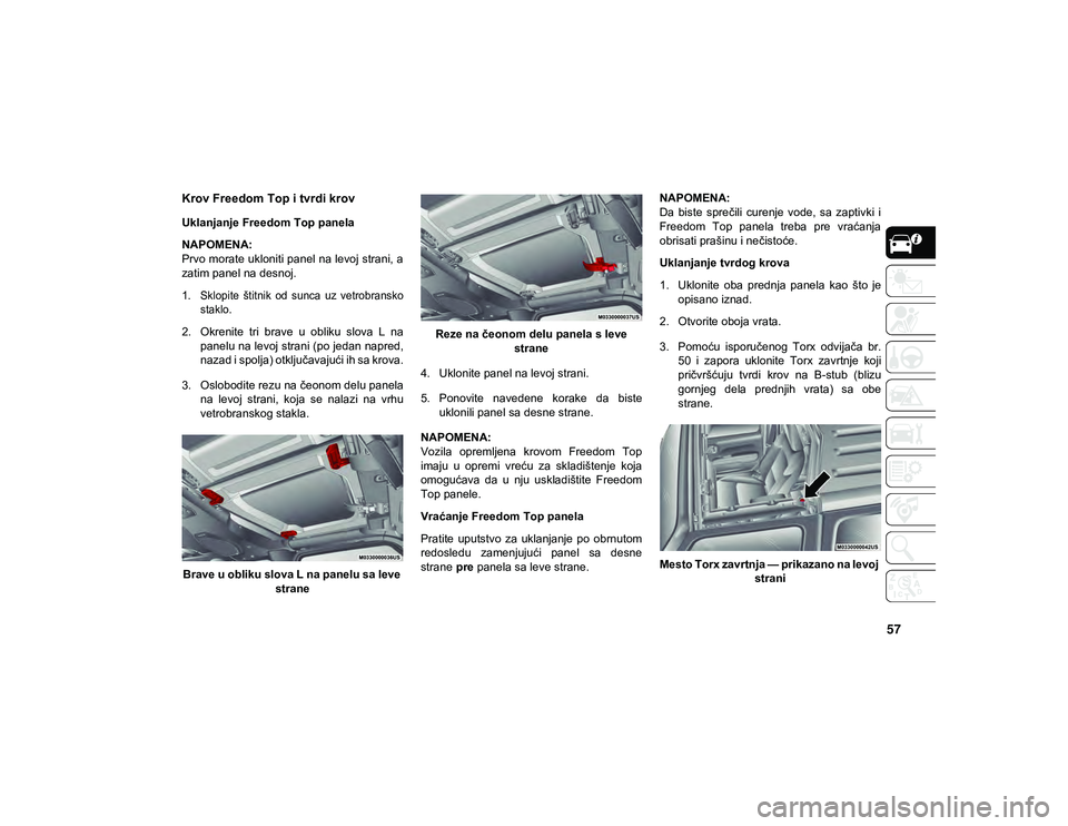 JEEP WRANGLER 2DOORS 2020 Knjižica za upotrebu i održavanje (in Serbian) 57
Krov Freedom Top i tvrdi krov
Uklanjanje Freedom Top panela
NAPOMENA:
Prvo morate ukloniti panel na levoj strani, a
zatim panel na desnoj.
1. Sklopite štitnik od sunca uz vetrobranskos JEEP WRANGLER 2DOORS 2020 Knjižica za upotrebu i održavanje (in Serbian) 57
Krov Freedom Top i tvrdi krov
Uklanjanje Freedom Top panela
NAPOMENA:
Prvo morate ukloniti panel na levoj strani, a
zatim panel na desnoj.
1. Sklopite štitnik od sunca uz vetrobranskos