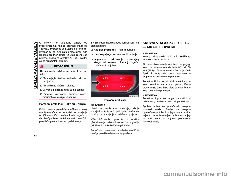 JEEP WRANGLER 2DOORS 2020  Knjižica za upotrebu i održavanje (in Serbian) UPOZNAVANJE VOZILA
64
U  invertor  je  ugrađena  zaštita  od
preopterećenja.  Ako  se  premaši  snaga  od
150 vati, invertor će se automatski isključiti.
Invertor  će  se  automatski  resetovat