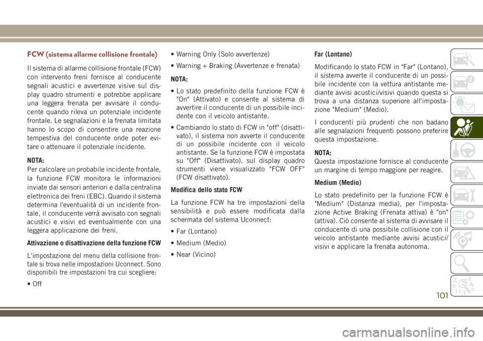 JEEP COMPASS 2018 Libretto Uso Manutenzione (in Italian) FCW (sistema allarme collisione frontale)
Il sistema di allarme collisione frontale (FCW)
con intervento freni fornisce al conducente
segnali acustici e avvertenze visive sul dis-
play quadro strument JEEP COMPASS 2018 Libretto Uso Manutenzione (in Italian) FCW (sistema allarme collisione frontale)
Il sistema di allarme collisione frontale (FCW)
con intervento freni fornisce al conducente
segnali acustici e avvertenze visive sul dis-
play quadro strument