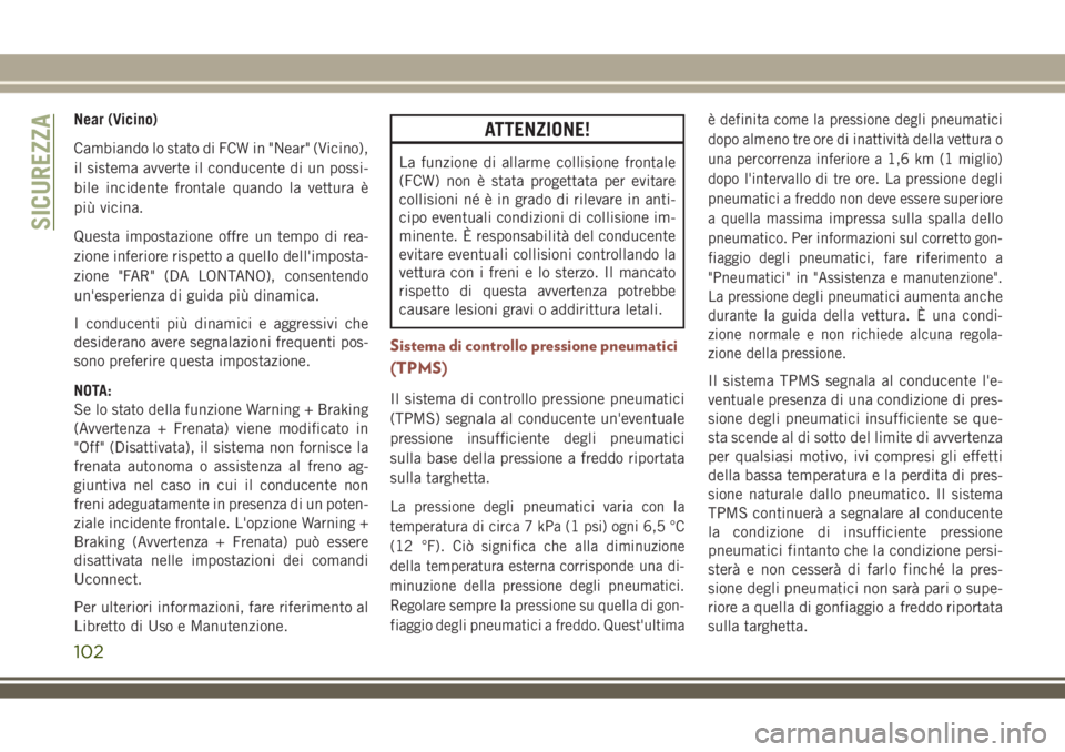 JEEP COMPASS 2018 Libretto Uso Manutenzione (in Italian) Near (Vicino)
Cambiando lo stato di FCW in "Near" (Vicino),
il sistema avverte il conducente di un possi-
bile incidente frontale quando la vettura è
più vicina.
Questa impostazione offre un JEEP COMPASS 2018 Libretto Uso Manutenzione (in Italian) Near (Vicino)
Cambiando lo stato di FCW in "Near" (Vicino),
il sistema avverte il conducente di un possi-
bile incidente frontale quando la vettura è
più vicina.
Questa impostazione offre un