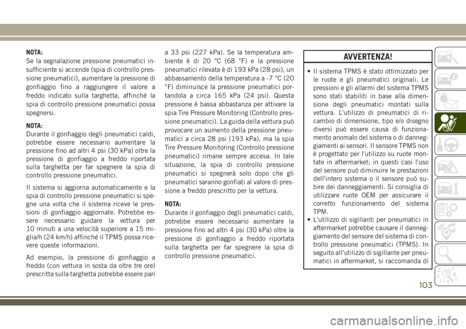 JEEP COMPASS 2018 Libretto Uso Manutenzione (in Italian) NOTA:
Se la segnalazione pressione pneumatici in-
sufficiente si accende (spia di controllo pres-
sione pneumatici), aumentare la pressione di
gonfiaggio fino a raggiungere il valore a
freddo indicato JEEP COMPASS 2018 Libretto Uso Manutenzione (in Italian) NOTA:
Se la segnalazione pressione pneumatici in-
sufficiente si accende (spia di controllo pres-
sione pneumatici), aumentare la pressione di
gonfiaggio fino a raggiungere il valore a
freddo indicato